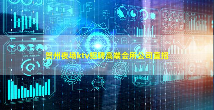 贺州夜场ktv招聘高端会所公司直招